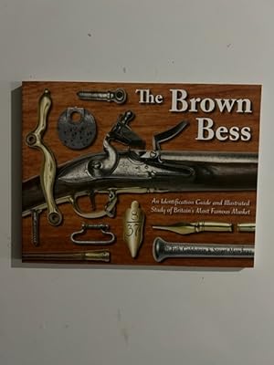Seller image for The Brown Bess: An Identification Guide and Illustrated Study of Britain's Most Famous Musket for sale by Liberty Book Store ABAA FABA IOBA