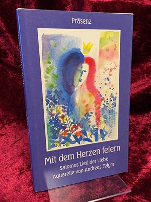 Mit dem Herzen feiern. Salomos Lied der Liebe. Mit Aquarellen von Andreas Felger. Übersetzt Helmu...