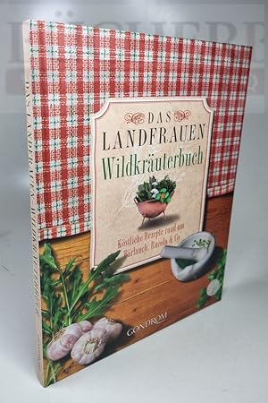 Das Landfrauen Wildkräuterbuch Köstliche Rezepte rund um Bärlauch, Rucola & Co.