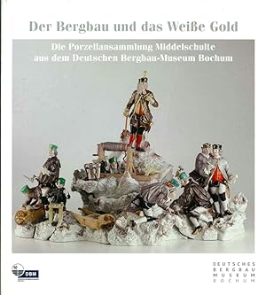 Der Bergbau und das Weiße Gold. Die Porzellansammlung Middelschulte aus dem Deutschen Bergbau-Mus...