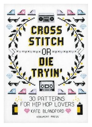 Bild des Verkufers fr Cross Stitch or Die Tryin' : 30 Patterns for Hip Hop Lovers zum Verkauf von Smartbuy
