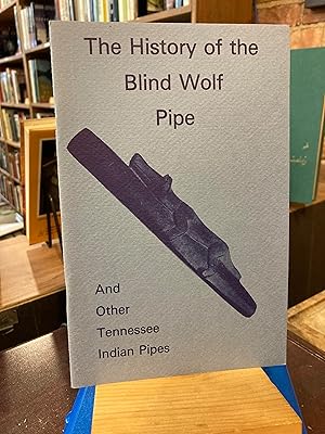 Image du vendeur pour The History of the Blind Wolf Pipe Also Containing a Brief History of Tobacco & It's Early Usage & a Discussion of Prehistoric Pipes With Special Emphasis on Tennessee Pipes mis en vente par Ed's Editions LLC, ABAA