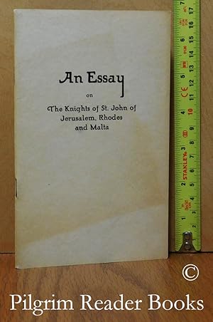 An Essay on the Knights of St. John of Jerusalem, Rhodes and Malta.