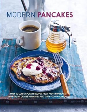 Bild des Verkufers fr Modern Pancakes : Over 60 Contemporary Recipes, from Protein Pancakes and Healthy Grains to Waffles and Dirty Food Indulgences zum Verkauf von Smartbuy