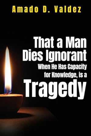 Image du vendeur pour That a Man Dies Ignorant When He Has Capacity for Knowledge, is A Tragedy mis en vente par Smartbuy