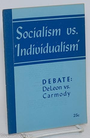 Socialism vs. 'individualism.' Debate: Daniel De Leon vs. Thomas F. Carmody, Troy, N.Y., April 14...