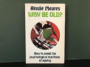 Seller image for Why Be Old? - How to Avoid the Psychological Reactions of Ageing for sale by Bookwood