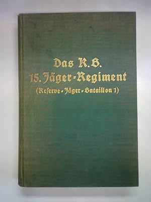 Das K. B. Reserve-Jäger-Bataillon Nr. 1 (K. B. Jäger-Regiment Nr. 15). Nach den amtlichen Kriegst...