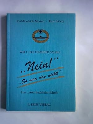 Wir U-Bootfahrer sagen: Nein! So war das nicht!. Eine Anti-Buchheim-Schrift