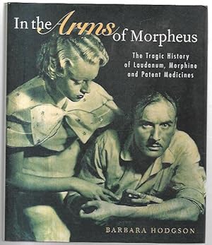 Imagen del vendedor de In the Arms of Morpheus. The Tragic History of Laudanum, Morphine and Patent Medicines. a la venta por City Basement Books