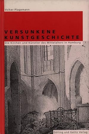 Versunkene Kunstgeschichte. Die Kirchen und Künstler des Mittelalters in Hamburg.