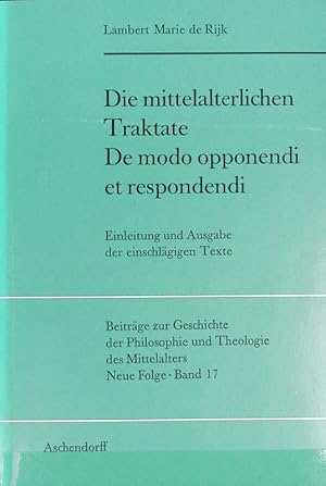 Die mittelalterlichen Traktate De modo opponendi et respondendi : Einleitung und Ausgabe der eins...