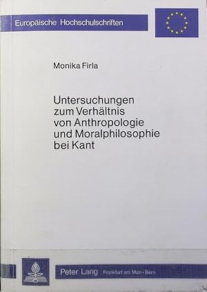 Untersuchungen zum Verhaeltnis von Anthropologie und Moralphilosophie bei Kant. Europäische Hochs...