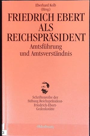 Seller image for Friedrich Ebert als Reichsprsident : Amtsfhrung und Amtsverstndnis. Schriftenreihe der Stiftung Reichsprsident-Friedrich-Ebert-Gedenksttte ; 4. for sale by Antiquariat Bookfarm