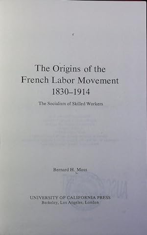 Seller image for The origins of the French labor movement : 1830 - 1914, the socialism of skilled workers. for sale by Antiquariat Bookfarm