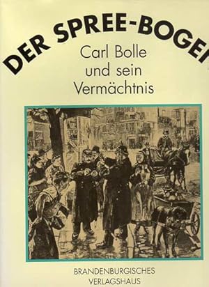 Der Spree-Bogen. Carl Bolle und sein Vermächtnis.