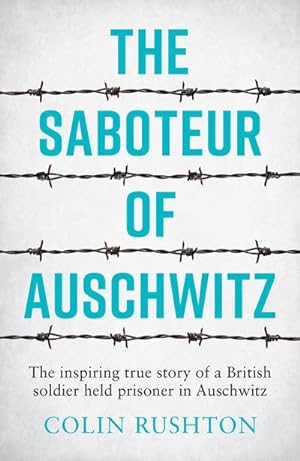 Bild des Verkufers fr The Saboteur of Auschwitz : The Inspiring True Story of a British Soldier Held Prisoner in Auschwitz zum Verkauf von Smartbuy