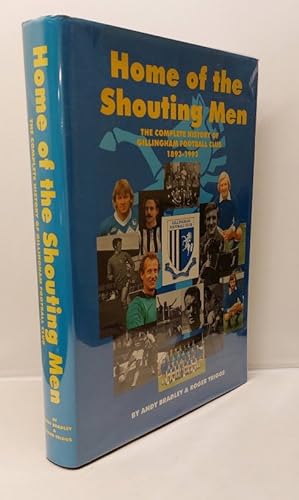 Home of the Shouting Men: Complete History of Gillingham Football Club 1893-1993