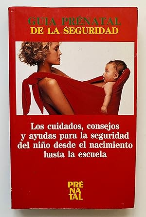 Guía Prenatal. Los cuidados, consejos y ayudas para la seguridad del niño desde el nacimiento has...