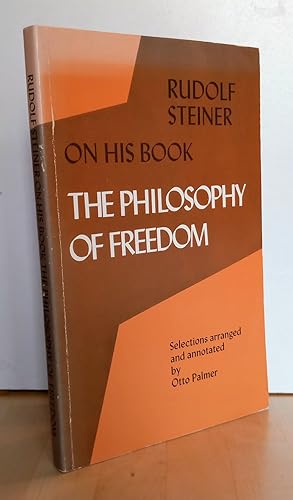 Rudolf Steiner on His Book "The Philosophy of Freedom". Selections arranged and annotated by Otto...