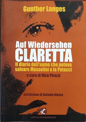 Auf wiedersehen Claretta. Il diario dell'uomo che poteva salvare Mussolini e la Petacci.