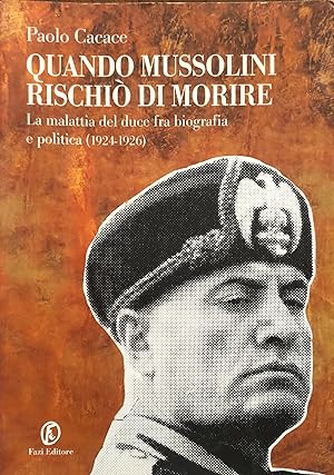 Quando Mussolini rischiò di morire : la malattia del duce fra biografia e politica, 1924-1926