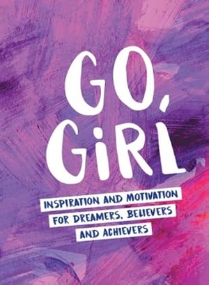 Bild des Verkufers fr Go, Girl : Inspiration and Motivation for Dreamers, Believers and Achievers zum Verkauf von Smartbuy