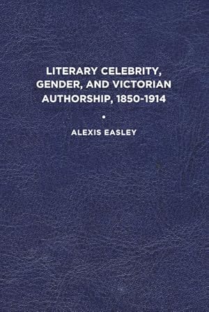 Image du vendeur pour Literary Celebrity, Gender, and Victorian Authorship, 1850-1915 mis en vente par GreatBookPrices