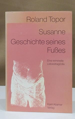 Susanne - Geschichte seines Fußes. Eine kriminelle Liebestragödie. Aus dem Französischen von Una ...