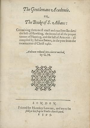 The Gentlemans Academie. Or, The Booke of S. Albans: Containing Three Most Exact and Excellent Bo...