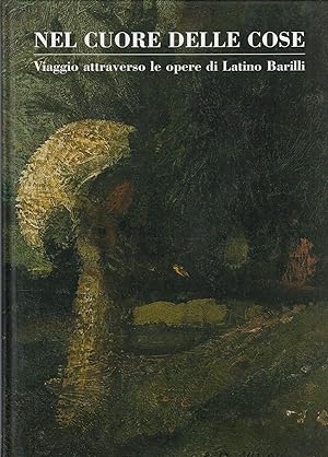 Seller image for Nel Cuore delle Cose. Viaggio Attraverso le Opere di Latino Barilli for sale by Libro Co. Italia Srl