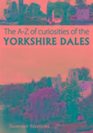 Bild des Verkufers fr The A-Z of Curiosities of the Yorkshire Dales zum Verkauf von Smartbuy