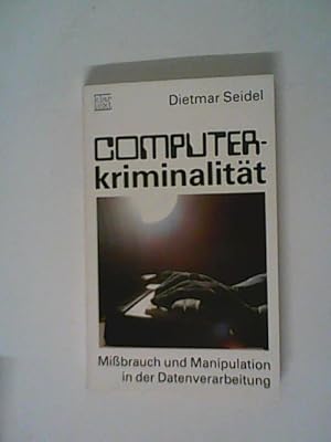 Computerkriminalität: Mißbrauch und Manipulation in der Datenverarbeitung