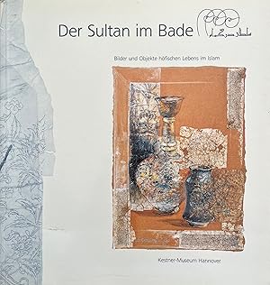 Der Sultan im Bade: Bilder und Objekte höfischen Lebens im Islam