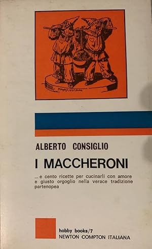 I maccheroni. e cento ricette per cucinarli con amore e giusto orgoglio nella verace tradizione p...