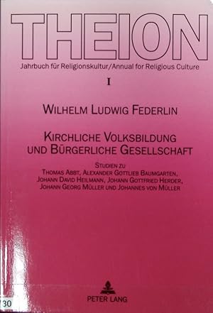 Immagine del venditore per Kirchliche Volksbildung und brgerliche Gesellschaft : Studien zu Thomas Abbt, Alexander Gottlieb Baumgarten, Johann David Heilmann, Johann Gottfried Herder, Johann Georg Mller und Johannes von Mller. Theion ; 1. venduto da Antiquariat Bookfarm