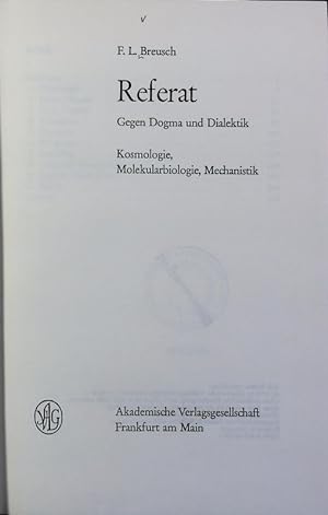 Bild des Verkufers fr Referat : Gegen Dogma und Dialektik ; Kosmologie, Molekularbiologie, Mechanistik. zum Verkauf von Antiquariat Bookfarm