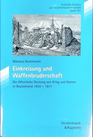 Bild des Verkufers fr Einkreisung und Waffenbruderschaft : die ffentliche Deutung von Krieg und Nation in Deutschland 1850 - 1871. Kritische Studien zur Geschichtswissenschaft ; 161. zum Verkauf von Antiquariat Bookfarm