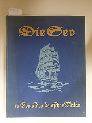 Image du vendeur pour Die See. Dreiundfnfzig Gemlde deutscher Maler von der Nord- und Ostsee und ihren Ksten in originalgetreuen Farbendrucken : mis en vente par Versand-Antiquariat Konrad von Agris e.K.