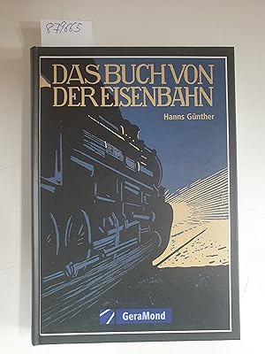 Das Buch von der Eisenbahn: Ihr Werden und Wesen.Der Jugend und dem Volk erzählt.