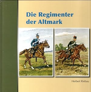 Die Regimenter der Altmark: Historische Aufnahmen im Wandel der Zeit