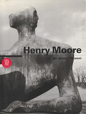 Henry Moore : gli ultimi 10 anni