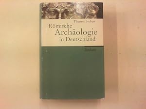 Römische Archäologie in Deutschland. Geschichte, Denkmäler, Museen.