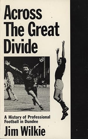 Seller image for ACROSS THE GREAT DIVIDE: A HISTORY OF PROFESSIONAL FOOTBALL IN DUNDEE for sale by Sportspages