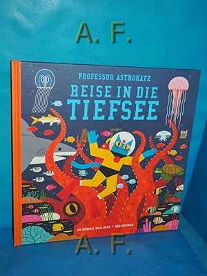 Seller image for Professor Astrokatz Reise in die Tiefsee. geschrieben von Dr. Dominic Walliman , illustriert von Ben Newman , aus dem Englischen von Sylvia Prahl for sale by Antiquarische Fundgrube e.U.