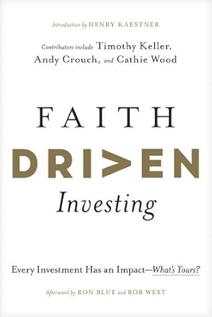 Seller image for Faith Driven Investing: Every Investment Has an Impact--Whatâ  s Yours? by Kaestner, Henry, Keller, Timothy, Crouch, Andy, Wood, Cathie, Ojomo, Efosa, Kuruvilla, Finny, Blue, Ron, Roush, Luke, Kim, Jessica, McKenzie, Obie, Butler, Bryce, Crawford, Casey, Lernihan, Greg, Marsh, John, Marsh, Ashely, Okello, Richard, Thomas, Will, West, Robert [Hardcover ] for sale by booksXpress