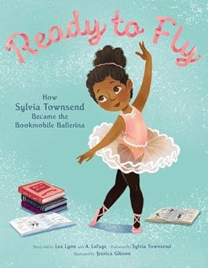 Imagen del vendedor de Ready to Fly: How Sylvia Townsend Became the Bookmobile Ballerina by Lyon, Lea, LaFaye, Alexandria [Paperback ] a la venta por booksXpress