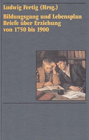 Bildungsgang und Lebensplan. Briefe über Erziehung von 1750 bis 1900.