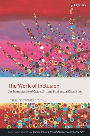 Seller image for The Work of Inclusion: An Ethnography of Grace, Sin, and Intellectual Disabilities (T&T Clark Studies in Social Ethics, Ethnography and Theologies) by Cuddeback-Gedeon, Lorraine [Paperback ] for sale by booksXpress