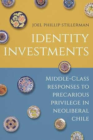 Imagen del vendedor de Identity Investments: Middle-Class Responses to Precarious Privilege in Neoliberal Chile (Culture and Economic Life) by Stillerman, Joel [Paperback ] a la venta por booksXpress